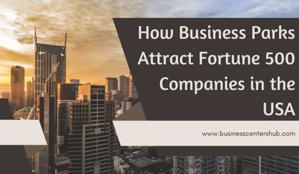 How Business Parks Attract Fortune 500 Companies in the USA